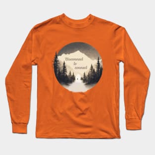 Disconnect to connect, Go Outside, hiking, nature, camping, outdoors, Long Sleeve T-Shirt